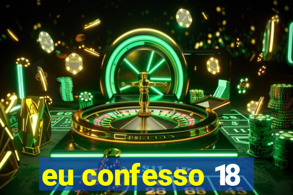 eu confesso 18